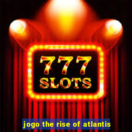 jogo the rise of atlantis